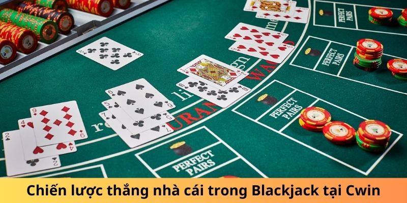 Chiến lược thắng nhà cái trong Blackjack tại Cwin