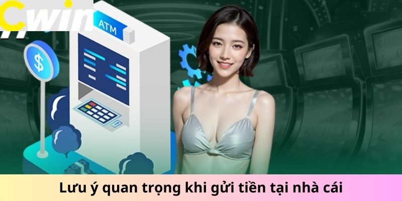 Lưu ý quan trọng khi gửi tiền tại nhà cái Cwin