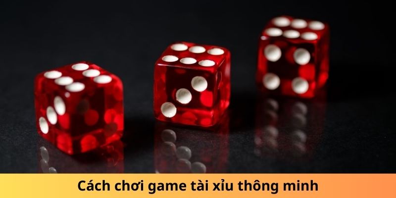 Cách chơi game tài xỉu thông minh