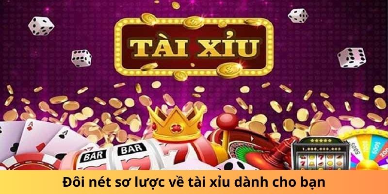 Đôi nét sơ lược về tài xỉu dành cho bạn